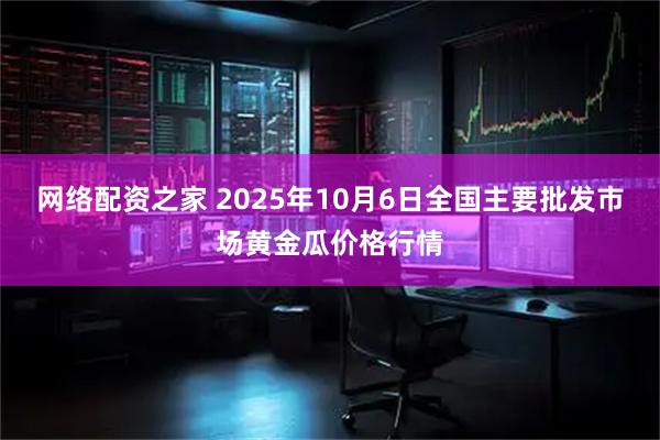 网络配资之家 2025年10月6日全国主要批发市场黄金瓜价格行情