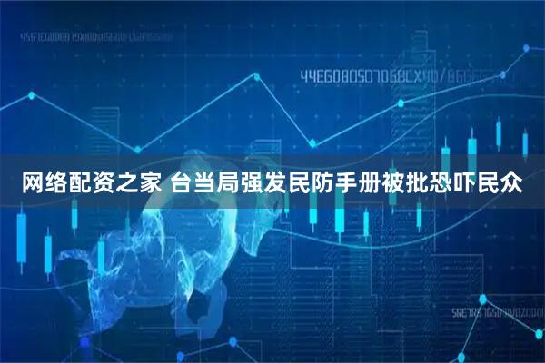网络配资之家 台当局强发民防手册被批恐吓民众